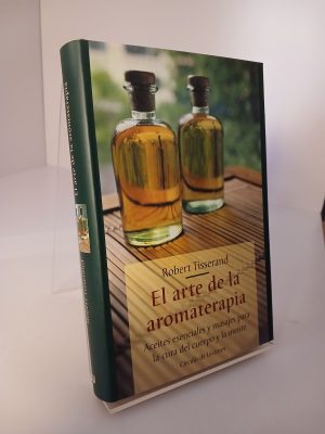 El Arte de la aromaterapia aceites esenciales y masajes para la cura del cuerpo y la mente