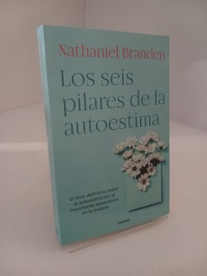 Los seis pilares de la autoestima: El libro definitivo sobre la autoestima por el importante especialista en la materia