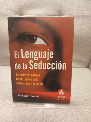El lenguaje de la seducción: entender los códigos inconscientes de la comunicación no verbal. No dejes que tus gestos te delaten