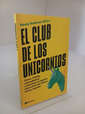 Portada de El club de los unicornios: Glovo, Cabify, Jobandtalent e Idealista : la historia alternativa del Silicon Valley español