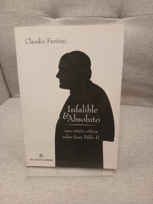 Infalible y absoluto- una vision critica sobre Juan Pablo II