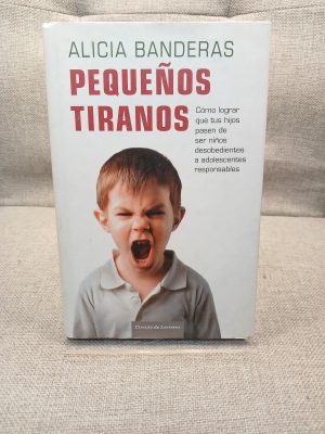 Pequeños tiranos cómo lograr que tus hijos pasen de ser niños desobedientes a adolescentes responsables