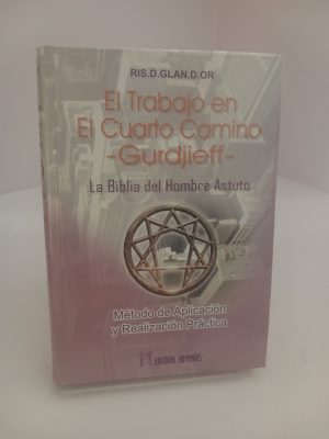 El trabajo en el cuarto camino: Gurdjieff : la biblia del hombre astuto : influencias "C" : el método para hacer el trabajo en sí mismo