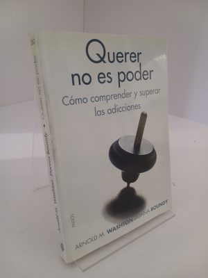 Querer no es poder Cómo comprender y superar las adicciones