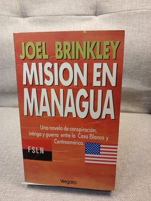 Misión en Managua una novela de conspiración, intriga y guerra entre la Casa Blanca y Centroamérica