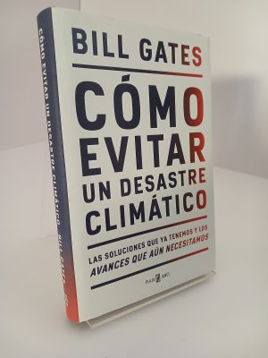 Cómo evitar un desastre climático : las soluciones que ya tenemos y los avances que aún necesitamos