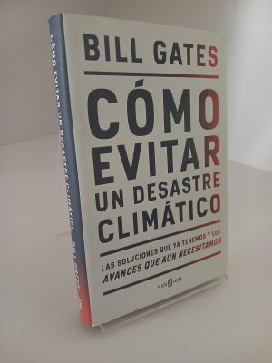 Cómo evitar un desastre climático : las soluciones que ya tenemos y los avances que aún necesitamos