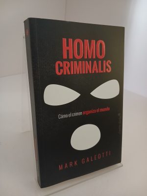 Homo criminalis: Cómo el crimen organiza el mundo