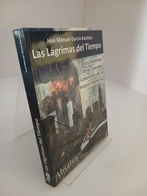 Las lágrimas del tiempo el misterio de las grandes catástrofes de la historia moderna