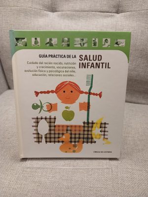 Guía práctica de la salud infantil para una infancia sana: cuidado del recién nacido, nutrición y crecimiento, vacunaciones, evolución física y psicológica del niño, actividades de desarrollo intelectual, educación, relaciones sociales