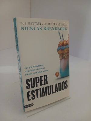 Superestimulados: Por qué no podemos resistirnos a los malos hábitos y cómo liberarnos