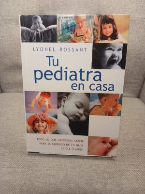 Tu pediatra en casa todo lo que necesitas saber para el cuidado de tu hijo de 0 a 3 años