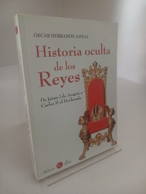 Historia occulta de los reyes de Jaime I de Aragón a Carlos II el Hechizado